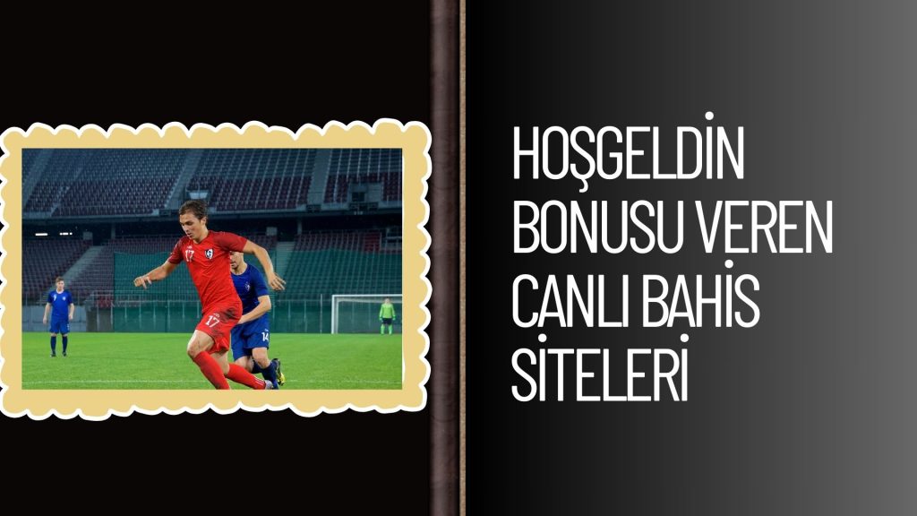 Hoşgeldin Bonusu Veren Canlı Bahis Siteleri